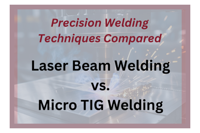 ​Laser Beam Welding vs. Micro TIG: Precision Welding Techniques Compared