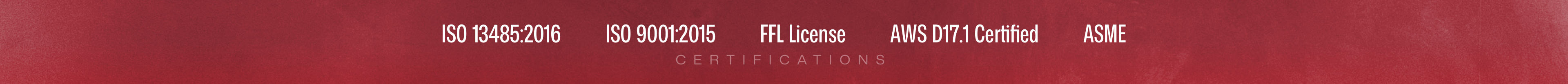 Microtech Welding Certifications: ISO 13485:2016, ISO 9001:2015, FFL License, AWS D17.1 Certified, ASME